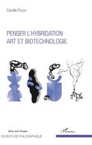 Couverture du livre « Penser l'hybridation art et biotechnologie » de Camille Prunet aux éditions Editions L'harmattan