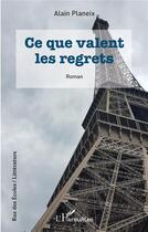 Couverture du livre « Ce que valent les regrets » de Alain Planeix aux éditions L'harmattan