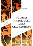 Couverture du livre « 50 dates historiques de la Grèce antique » de Patrice Brun aux éditions Armand Colin