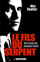 Couverture du livre « Le Fils du serpent : Vie et mort du banquier Stern » de Airy Routier aux éditions Albin Michel