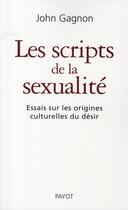 Couverture du livre « Les scripts de la sexualité ; essais sur les origines culturelles du désir » de H. Gagnon John aux éditions Payot