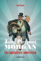 Couverture du livre « John Pierpont Morgan, le saint patron du capitalisme américain » de Anne Kraatz aux éditions Belles Lettres