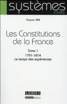 Couverture du livre « Les constitutions de la France t.1 ; 1791-1814, le temps des expériences » de Pascal Jan aux éditions Lgdj