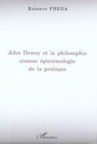 Couverture du livre « John dewey et la philosophie comme epistemologie de la pratique » de Roberto Frega aux éditions L'harmattan