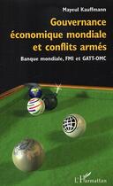 Couverture du livre « Gouvernance economique mondiale et conflits armes - banque mondiale, fmi et gatt-omc » de Mayeul Kauffmann aux éditions Editions L'harmattan