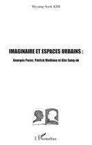 Couverture du livre « Imaginaire et espaces urbains ; Georges Perec, Patrick Modiano et Kim Sung-Ok » de Myoung-Sook Kim aux éditions Editions L'harmattan