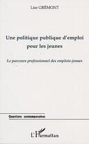 Couverture du livre « Une politique publique d'emploi pour les jeunes - le parcours professionnel des emplois-jeunes » de Lise Gremont aux éditions Editions L'harmattan