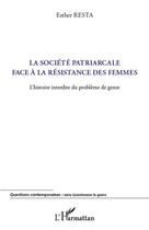 Couverture du livre « La société patriarcale face à la résistance des femmes ; l'histoire interdite du problème de genre » de Esther Resta aux éditions L'harmattan