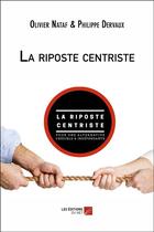 Couverture du livre « La riposte centriste ; pour une alternative crédible et indépendante » de Olivier Nataf et Philippe Dervaux aux éditions Editions Du Net