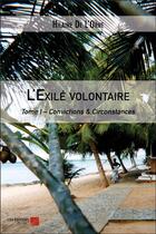 Couverture du livre « L'exilé volontaire Tome 1 ; convictions & circonstances » de Hilaire De L'Orne aux éditions Editions Du Net