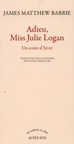 Couverture du livre « Adieu, Miss Julie Logan ; un conte d'hiver » de James Matthew Barrie aux éditions Actes Sud
