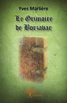Couverture du livre « Le grimoire de Borzavar » de Yves Marliere aux éditions Edilivre