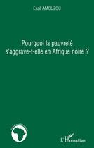 Couverture du livre « Pourquoi la pauvreté s'aggrave-t-elle en Afrique noire » de Esse Amouzou aux éditions Editions L'harmattan