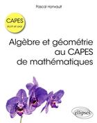 Couverture du livre « Algebre et geometrie au capes de mathematiques - ecrit et oral » de Honvault Pascal aux éditions Ellipses