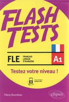 Couverture du livre « FLE (français langue étrangere) flash tests. A1. testez votre niveau de français ! » de Tifany Bourdeau aux éditions Ellipses