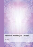 Couverture du livre « Identifier son ange gardien grâce à l'astrologie » de B. Helios aux éditions Publibook