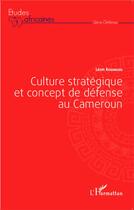 Couverture du livre « Culture stratégique et concept de défense au Cameroun » de Leon Koungou aux éditions L'harmattan