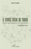 Couverture du livre « Le service social du travail ; entre permanence et évolution » de Sarah Toulotte aux éditions L'harmattan