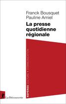 Couverture du livre « La presse quotidienne régionale » de Pauline Amiel et Franck Bousquet aux éditions La Decouverte