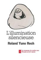 Couverture du livre « L'illumination silencieuse ; le message du maître zen Wanshi au XII siècle » de Roland Yuno Rech aux éditions Relie