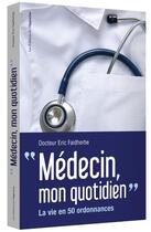 Couverture du livre « Médecin, mon quotidien » de Eric Faidherbe aux éditions L'opportun