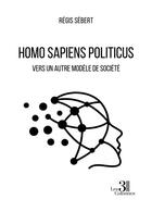 Couverture du livre « Homo sapiens politicus : vers un autre modèle de société » de Regis Sebert aux éditions Les Trois Colonnes