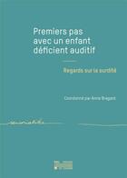 Couverture du livre « Premiers pas avec un enfant dficient auditif : regards sur la surdit » de Anne Bragard aux éditions Pu De Louvain