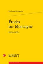 Couverture du livre « Études sur Montaigne (1898-1907) » de Ferdinand Brunetiere aux éditions Classiques Garnier