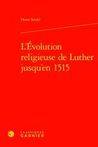 Couverture du livre « L'Évolution religieuse de Luther jusqu'en 1515 » de Henri Strohl aux éditions Classiques Garnier