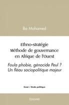 Couverture du livre « Ethno strategie methode de gouvernance en afrique de l ouest - foula phobie, genocide peul ? un flea » de Ba Mohamed aux éditions Edilivre