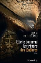 Couverture du livre « Et je te donnerai les trésors des ténèbres » de Jean Bertolino aux éditions Calmann-levy