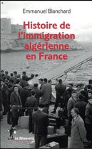 Couverture du livre « Histoire de l'immigration algérienne en France (1900-1990) » de Emmanuel Blanchard aux éditions La Decouverte