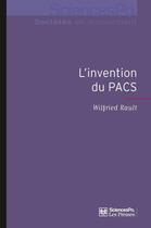 Couverture du livre « L'invention du PACS ; pratiques et symboliques d'une nouvelle forme d'union » de Wilfried Rault aux éditions Presses De Sciences Po