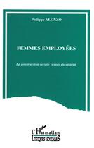 Couverture du livre « Femmes employees - la construction sociale sexuee du salariat » de Philippe Alonzo aux éditions L'harmattan