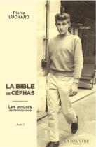 Couverture du livre « La bible de Céphas Tome 1 ; les amours de l'innocence » de Pierre Luchard aux éditions La Bruyere