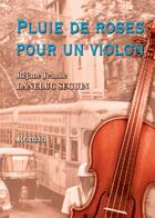 Couverture du livre « Pluie de roses pour un violon » de Rejanne Jeanne Laneduc Seguin aux éditions Benevent