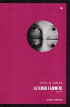 Couverture du livre « La femme fragment » de Danielle Dumais aux éditions Quebec Amerique