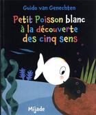 Couverture du livre « Petit Poisson blanc à la découverte des cinq sens » de Guido Van Genechten aux éditions Mijade