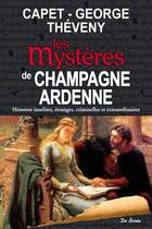 Couverture du livre « Les mystères de Champagne-Ardenne » de Jean-Claude George et Bruno Theveny et Guy Capet aux éditions De Boree