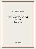 Couverture du livre « Les Mohicans de Paris t.5 » de Alexandre Dumas aux éditions Bibebook