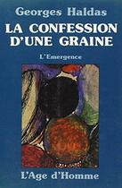 Couverture du livre « Confession d'une graine : l'emergence (la) » de Georges Haldas aux éditions L'age D'homme