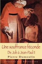 Couverture du livre « Une souffrance féconde ; de Job à Jean-Paul II » de Pierre Dumoulin aux éditions Des Beatitudes