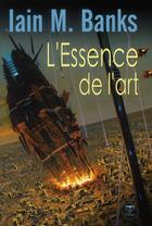 Couverture du livre « L'essence de l'art » de Iain M. Banks aux éditions Le Belial