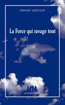 Couverture du livre « La force qui ravage tout » de David Lescot aux éditions Solitaires Intempestifs