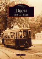 Couverture du livre « Dijon sur les rails » de Guy Renaud aux éditions Editions Sutton