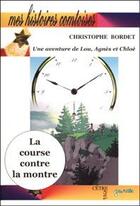 Couverture du livre « La course contre la montre ; une aventure de Lou, Agnès et Chloé » de Christophe Bordet aux éditions Cetre