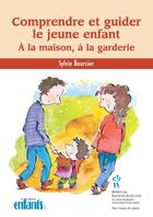 Couverture du livre « Comprendre et guider le jeune enfant ; à la maison, à la garderie » de Sylvie Bourcier aux éditions Editions Du Chu Sainte-justine