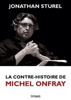 Couverture du livre « La contre-histoire de Michel Onfray » de Jonathan Sturel aux éditions Tatamis