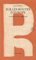 Couverture du livre « Sur les routes d'Europe ; souvenirs d'un vagabond » de Jean Buhler aux éditions La Baconniere