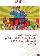 Couverture du livre « Web campagne présidentielle française de 2012 : innovations et échecs » de Astrid Thins aux éditions Editions Universitaires Europeennes